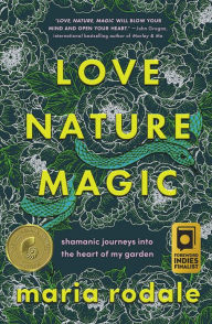 Title: Love, Nature, Magic: Shamanic Journeys into the Heart of My Garden, Author: Maria Rodale