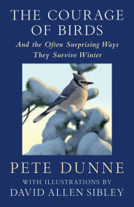 Title: The Courage of Birds: And the Often Surprising Ways They Survive Winter, Author: Pete Dunne