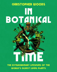 Title: In Botanical Time: The Extraordinary Lifespans of the World's Oldest Living Plants, Author: Christopher Woods