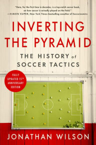 Title: Inverting The Pyramid: The History of Soccer Tactics, Author: Jonathan Wilson