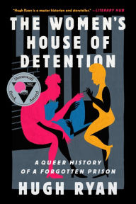 Title: The Women's House of Detention: A Queer History of a Forgotten Prison, Author: Hugh Ryan