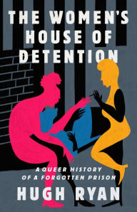 Title: The Women's House of Detention: A Queer History of a Forgotten Prison, Author: Hugh Ryan