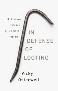 Title: In Defense of Looting: A Riotous History of Uncivil Action, Author: Vicky Osterweil