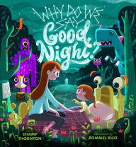Title: Why Do We Say Good Night?: When You Are Afraid of the Dark, Author: Champ Thornton