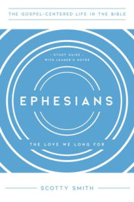 Title: Ephesians: The Love We Long For, Study Guide with Leader's Notes, Author: Scotty Smith