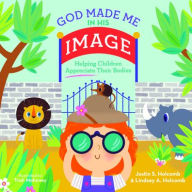 Title: God Made Me in His Image: Helping Children Appreciate Their Bodies, Author: Justin S Holcomb