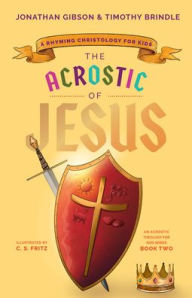 Title: The Acrostic of Jesus: A Rhyming Christology for Kids, Author: Jonathan Gibson