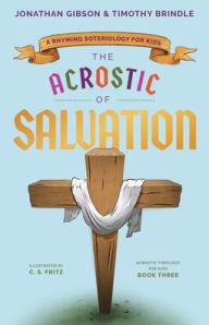 Title: The Acrostic of Salvation: A Rhyming Soteriology for Kids, Author: Jonathan Gibson