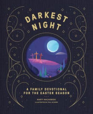 Title: Darkest Night Brightest Day: A Family Devotional for the Easter Season, Author: Marty Machowski