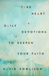 Title: Take Heart: Daily Devotions to Deepen Your Faith, Author: David Powlison