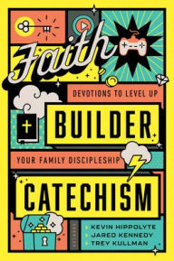 Title: Faith Builder Catechism: Devotions to Level Up Your Family Discipleship, Author: Kevin Hippolyte
