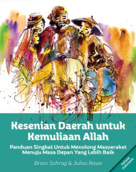 Title: Kesenian Daerah untuk Kemuliaan Allah: Panduan Singkat Untuk Menolong Masyarakat Menuju Masa Depan Yang Lebih Baik, Author: Brian Schrag