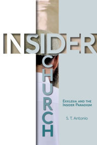 Title: Insider Church: Ekklesia and the Insider Paradigm, Author: S. T. Antonio