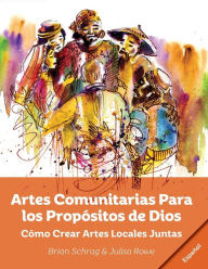 Title: Artes Comunitarias Para los Propósitos de Dios: Como Crear Arte Local Juntos, Author: Brian Schrag