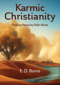 Title: Karmic Christianity: Finding Peace by Faith Alone, Author: E. D. Burns