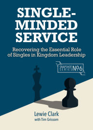 Title: Single-Minded Service: Rediscovering the Essential Role of Singles in Kingdom Leadership, Author: Lewie Clark