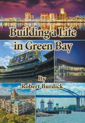 Building A Life In Green Bay By Robert Burdick Paperback Barnes