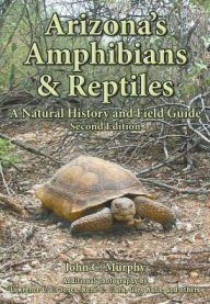 Title: Arizona's Amphibians & Reptiles: A Natural History and Field Guide, Author: John C. Murphy