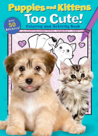 Title: Puppies and Kittens: Too Cute! Coloring and Activity Book, Author: Editors of Silver Dolphin Books