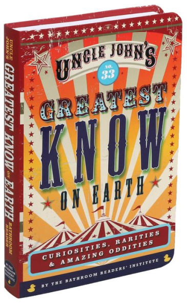 Uncle John's Greatest Know on Earth Bathroom Reader: Curiosities, Rarities & Amazing Oddities