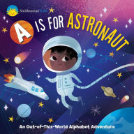 Title: Smithsonian Kids: A is for Astronaut: An Out-of-This-World Alphabet Adventure, Author: Jennifer Levasseur