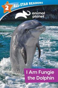 Title: Animal Planet All-Star Readers: I Am Fungie the Dolphin Level 2, Author: Brenda Scott Royce