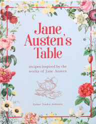 Title: Jane Austen's Table: Recipes Inspired by the Works of Jane Austen, Author: Robert Tuesley Anderson