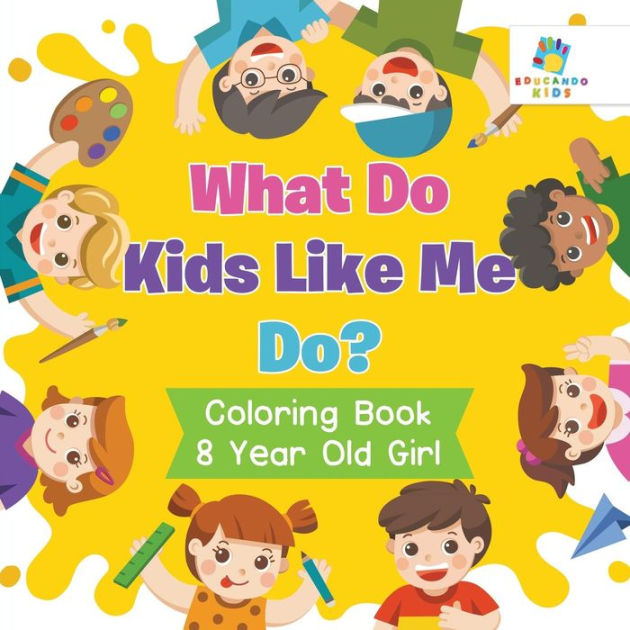 What Do Kids Like Me Do? Coloring Book 8 Year Old Girl by Educando Kids