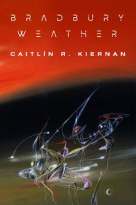Title: Bradbury Weather, Author: Caitlín R. Kiernan