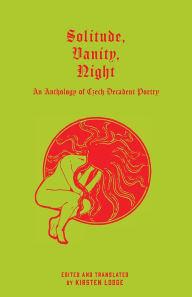 Title: Solitude, Vanity, Night: An Anthology of Czech Decadent Poetry, Author: Kirsten Lodge