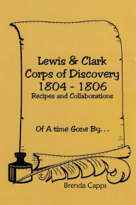 Title: Lewis & Clark Corps of Discovery 1804-1806: Recipes and Collaborations Of A time Gone By..., Author: Brenda Capps