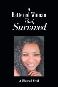 Title: A Battered Woman That Survived, Author: A Blessed Soul