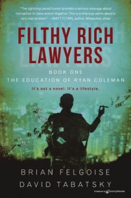 Title: Filthy Rich Lawyers: The Education of Ryan Coleman, Author: Brian M. Felgoise