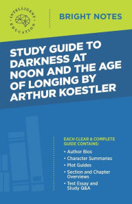 Title: Study Guide to Darkness at Noon and The Age of Longing by Arthur Koestler, Author: Intelligent Education