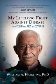 Title: My Lifelong Fight Against Disease: From Polio and AIDS to COVID-19, Author: William A Haseltine PhD