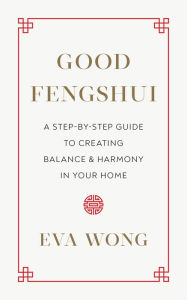 Title: Good Fengshui: A Step-by-Step Guide to Creating Balance and Harmony in Your Home, Author: Eva Wong