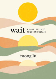 Title: Wait: A Love Letter to Those in Despair, Author: Cuong Lu