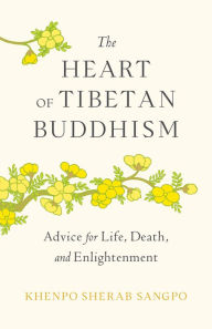 Title: The Heart of Tibetan Buddhism: Advice for Life, Death, and Enlightenment, Author: Khenpo Sherab Sangpo