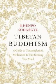 Title: Tibetan Buddhism: A Guide to Contemplation, Meditation, and Transforming Your Mind, Author: Khenpo Sodargye