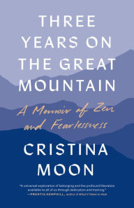 Title: Three Years on the Great Mountain: A Memoir of Zen and Fearlessness, Author: Cristina Moon