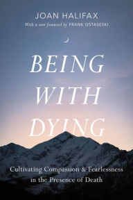 Title: Being with Dying: Cultivating Compassion and Fearlessness in the Presence of Death, Author: Joan Halifax