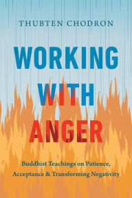 Title: Working with Anger: Buddhist Teachings on Patience, Acceptance, and Transforming Negativity, Author: Thubten Chodron