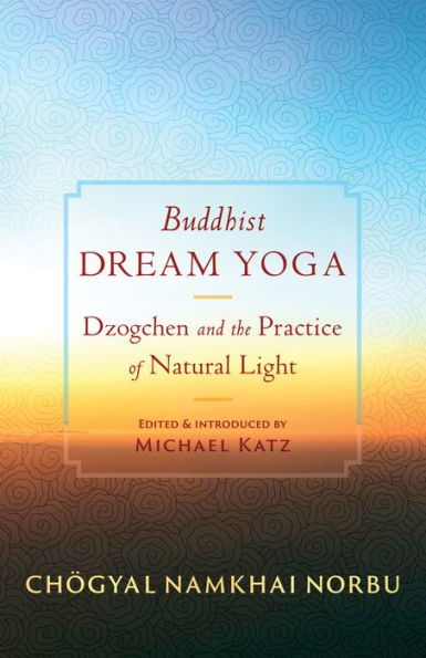 Buddhist Dream Yoga: Dzogchen and the Practice of Natural Light