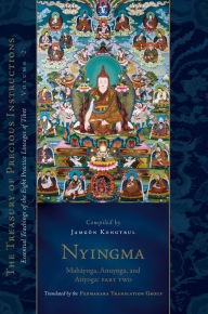 Title: Nyingma: Mahayoga, Anuyoga, and Atiyoga, Part Two: Essential Teachings of the Eight Practice Lineages of Tibet, Volume 2 (The Treas ury of Precious Instructions), Author: Jamgon Kongtrul Lodro Taye