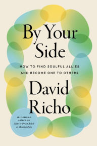 Title: By Your Side: How to Find Soulful Allies and Become One to Others, Author: David Richo