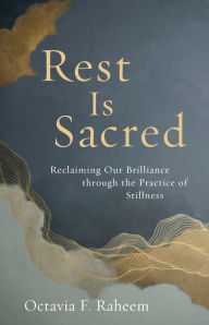 Title: Rest Is Sacred: Reclaiming Our Brilliance through the Practice of Stillness, Author: Octavia F. Raheem