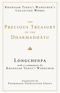 Title: The Precious Treasury of the Dharmadhatu: Khangsar Tenpai Wangchuks Collected Works, Author: Longchenpa