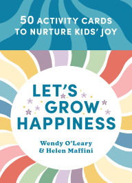 Title: Let's Grow Happiness: 50 Activity Cards to Nurture Kids' Joy, Author: Wendy O'Leary