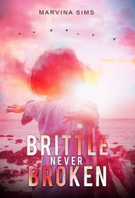 Title: Brittle Never Broken, Author: Marvina Sims