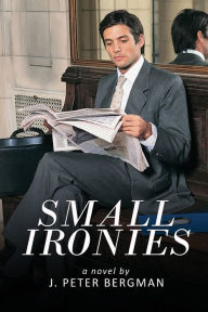 Title: Small Ironies, Author: J Peter Bergman